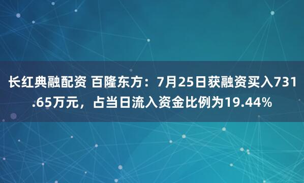 长红典融配资 百隆东方：7月25日获融资买入731.65万元，占当日流入资金比例为19.44%