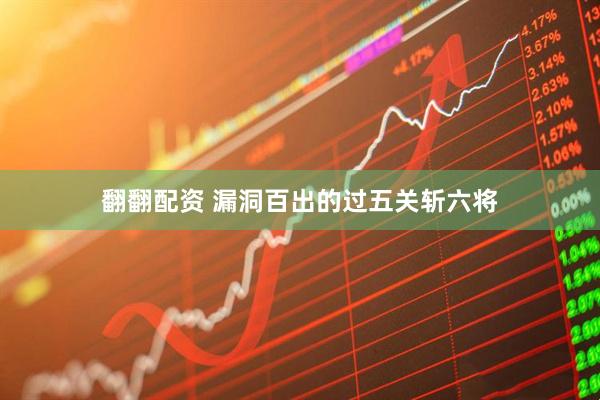 翻翻配资 漏洞百出的过五关斩六将